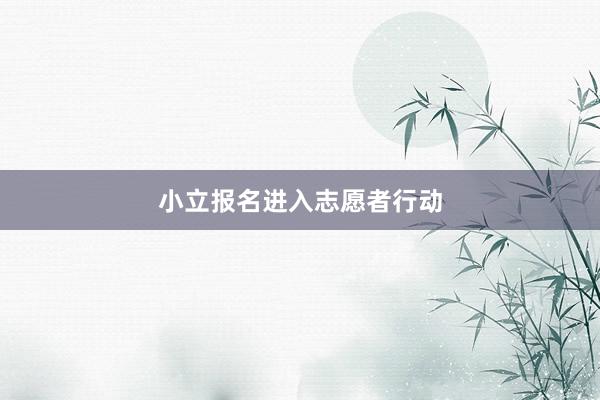 小立报名进入志愿者行动
